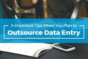 5 Important Tips When You Plan to Outsource Data Entry