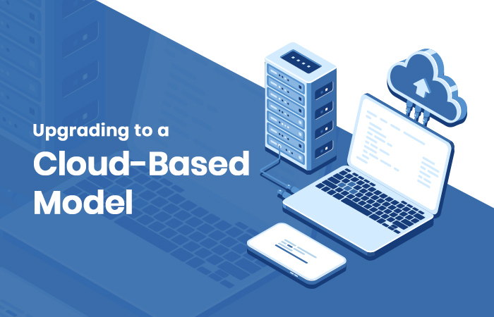 Upgrading to a Cloud-Based Model